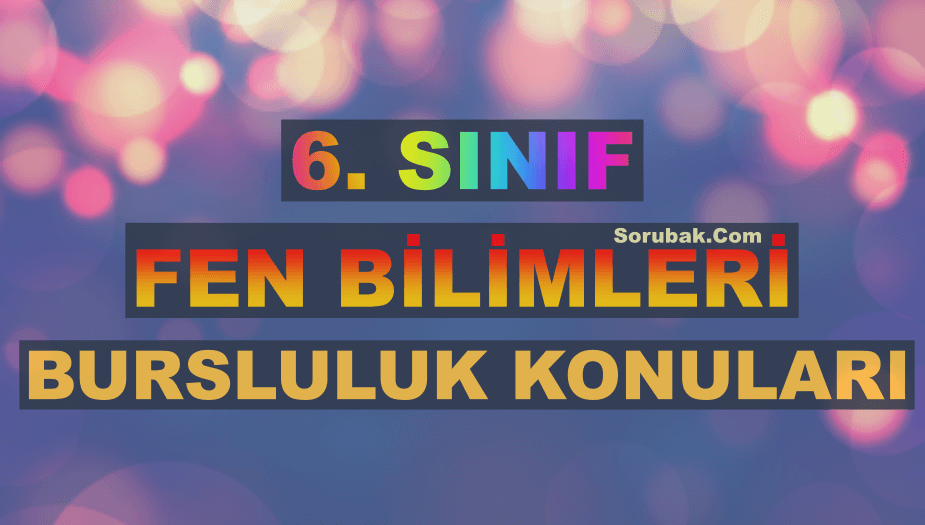 6. S�n�f Fen Bilimleri Bursluluk Konular� 2026