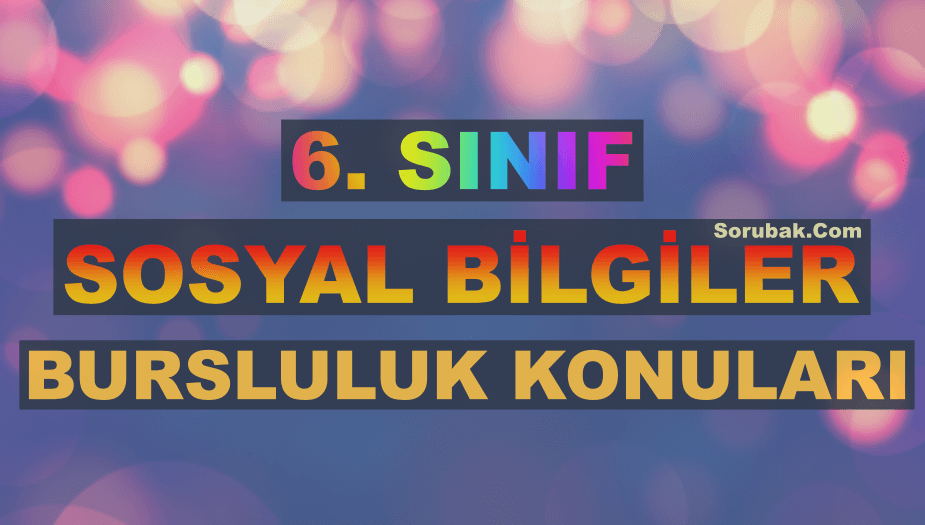 6. S�n�f Sosyal Bilgiler Bursluluk Konular� 2026