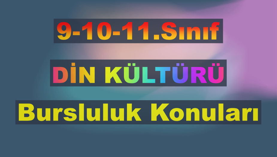 9.10.11. S�n�f Din K�lt�r� Bursluluk Konular� 2026