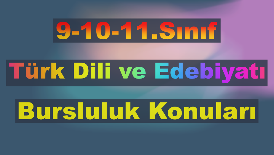 9.10.11. S�n�f T�rk Dili ve Edebiyat� Bursluluk Konular� 2026